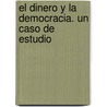 El Dinero y La Democracia. Un Caso de Estudio by Felix Ulloa