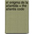 El Enigma de la Atlantida = The Atlantis Code