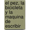 El Pez, la Bicicleta y la Maquina de Escribir door Valeria Gonzalez