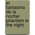 El fantasma de la noche/ Phantom in the Night