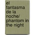 El fantasma de la noche/ Phantom in the Night