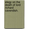 Elegy On The Death Of Lord Richard Cavendish. door See Notes Multiple Contributors
