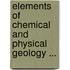 Elements Of Chemical And Physical Geology ...