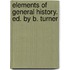 Elements Of General History. Ed. By B. Turner