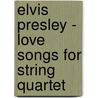 Elvis Presley - Love Songs for String Quartet door Onbekend