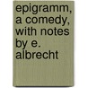 Epigramm, a Comedy, with Notes by E. Albrecht door August Friedrich F. Von Kotzebue
