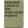 Episcopal Culture in Late Anglo-Saxon England door Mary Frances Giandrea