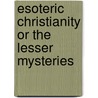 Esoteric Christianity Or The Lesser Mysteries by Annie Wood Besant