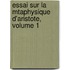 Essai Sur La Mtaphysique D'Aristote, Volume 1