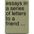 Essays In A Series Of Letters To A Friend ...