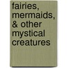 Fairies, Mermaids, & Other Mystical Creatures door Renee Mallett