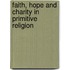 Faith, Hope and Charity in Primitive Religion