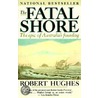 Fatal Shore: The Epic Of Australia's Founding by Robert Hughes