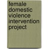 Female Domestic Violence Intervention Project door Jacquie B. Green Ncc Lpc