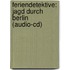 Feriendetektive: Jagd Durch Berlin (audio-cd)