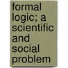 Formal Logic; A Scientific And Social Problem by Ferdinand Canning Scott Schiller