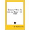 Francois Villon: His Life And Times 1431-1463 by Henry De Vere Stacpoole