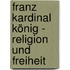 Franz Kardinal König - Religion und Freiheit