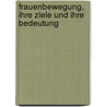 Frauenbewegung, Ihre Ziele Und Ihre Bedeutung by Elsbeth Conze Krukenberg