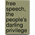 Free Speech,  The People's Darling Privilege