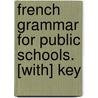 French Grammar For Public Schools. [With] Key door Alfred Charles Clapin