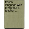 French Language with or Without a Teacher ... door Alfred Sardou