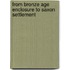 From Bronze Age Enclosure To Saxon Settlement