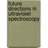 Future Directions In Ultraviolet Spectroscopy door Onbekend