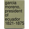 Garcia Moreno, President of Ecuador 1821-1875 door P.A. Berthe