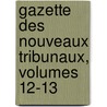 Gazette Des Nouveaux Tribunaux, Volumes 12-13 by Unknown