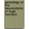 Genealogy Of The Descendants Of Hugh Hamilton door Onbekend