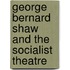 George Bernard Shaw And The Socialist Theatre