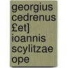 Georgius Cedrenus £Et] Ioannis Scylitzae Ope door John Scylitzes