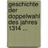 Geschichte Der Doppelwahl Des Jahres 1314 ...