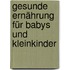 Gesunde Ernährung für Babys und Kleinkinder