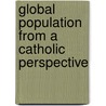 Global Population From A Catholic Perspective door John C. Schwarz