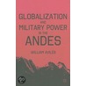 Globalization And Military Power In The Andes by William Aviles