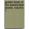 Golden Book Of The Wanamaker Stores, Volume 1 door John Wanamaker