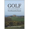 Golf In The Ancient Kingdom Of Northumberland by Rebecca Rogers