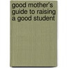 Good Mother's Guide to Raising a Good Student by Vicki Poretta