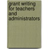 Grant Writing For Teachers And Administrators by Bruce Sliger