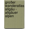 Großer Wanderatlas Allgäu - Allgäuer Alpen by Siegfried Garnweidner