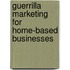 Guerrilla Marketing for Home-Based Businesses