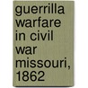 Guerrilla Warfare In Civil War Missouri, 1862 door Bruce Nichols