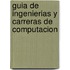 Guia de Ingenierias y Carreras de Computacion