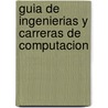Guia de Ingenierias y Carreras de Computacion by Juan Antonio Lazara