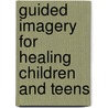Guided Imagery for Healing Children and Teens door Ellen Curran