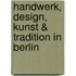 Handwerk, Design, Kunst & Tradition in Berlin