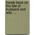Handy Book on the Law of Husband and Wife ...