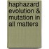 Haphazard Evolution & Mutation In All Matters